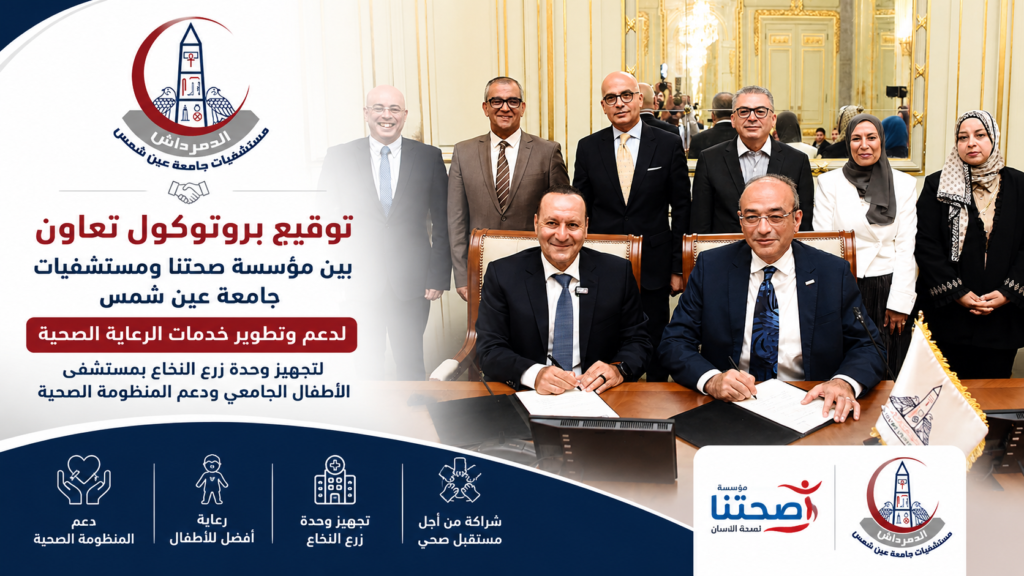 صورة توثق توقيع بروتوكول تعاون بين مؤسسة صحتنا ومستشفيات جامعة عين شمس لدعم تطوير خدمات الرعاية الصحية وتجهيز وحدة زرع النخاع بمستشفى الأطفال الجامعي.