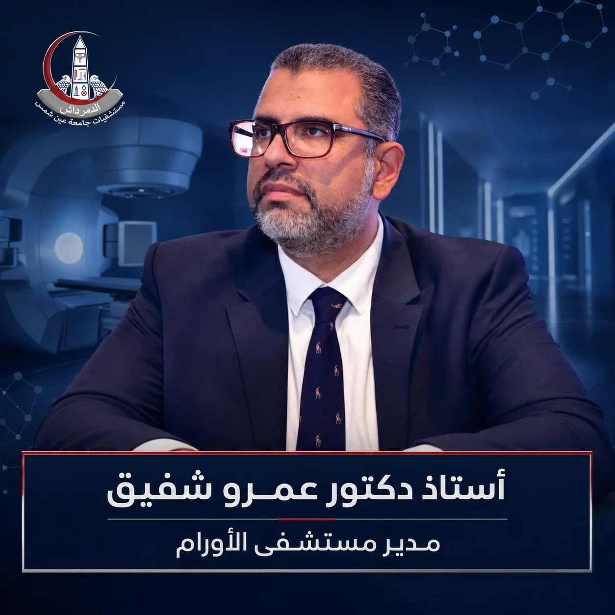 الأستاذ الدكتور عمرو شفيق مدير مستشفى الأورام بجامعة عين شمس